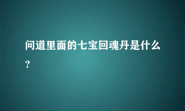 问道里面的七宝回魂丹是什么？