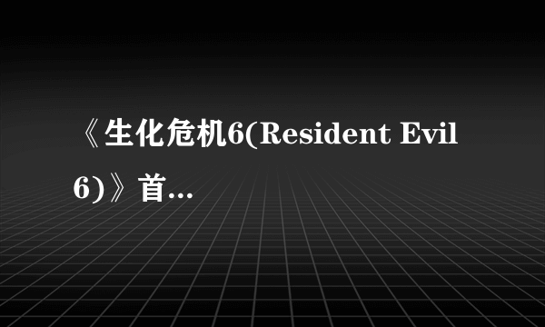 《生化危机6(Resident Evil 6)》首支预告片公布 剧情加入中国